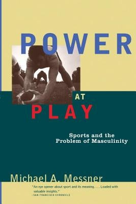 Power at Play: Sports and the Problem of Masculinity by Messner, Michael A.