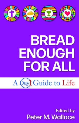 Bread Enough for All: A Day1 Guide to Life by Wallace, Peter M.