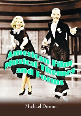 American Film Musical Themes and Forms by Dunne, Michael