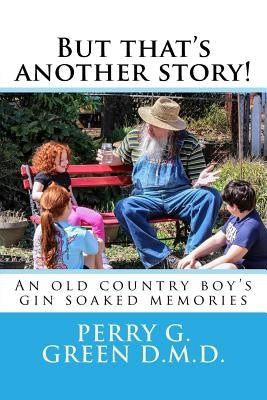 But that's another story!: An old country boy's gin soaked memories by Green D. M. D., Perry G.