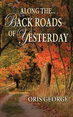 Along the Back Roads of Yesterday by George, Oris