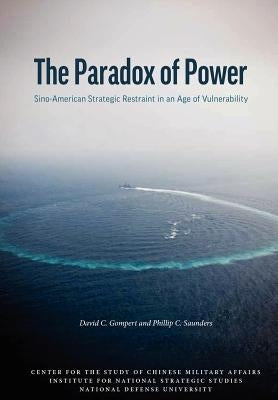 The Paradox of Power: Sino-American Strategic Restraint in an Age of Vulnerability by Gompert, David C.