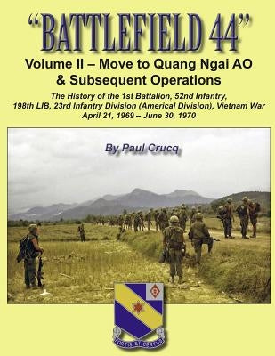 Battlefield 44: Volume II - Move to Quang Ngai AO & Subsequent Operations: The History of the 1st Battalion, 52nd Infantry, 198th LIB, by Crucq, Paul