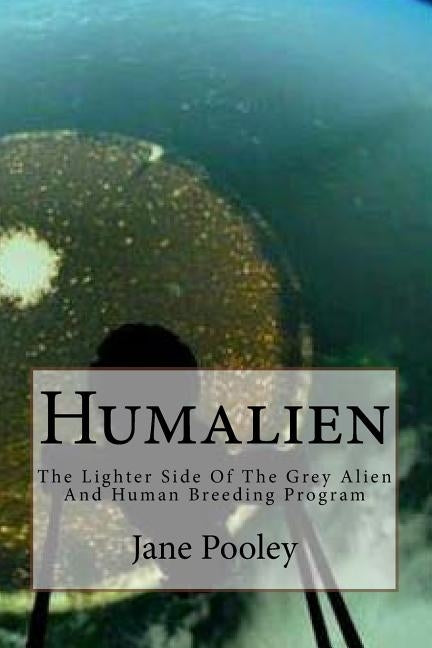Humalien: The Lighter Side Of The Grey Alien And Human Breeding Program by Pooley, Jane E.