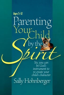 Parenting Your Infant / Toddler by the Spirit: Yes, You Can Lay the Foundation for a Godly Character by Hohnberger, Sally