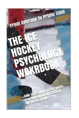 The Ice Hockey Psychology Workbook: How to Use Advanced Sports Psychology to Succeed on the Hockey Rink by Uribe Masep, Danny