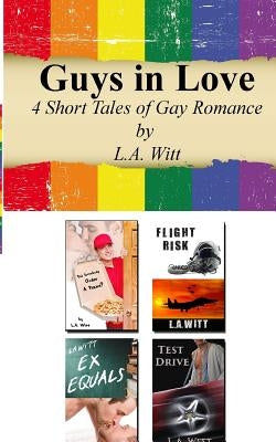 Guys In Love: 4 Short Tales of Gay Romance by Witt, L. a.