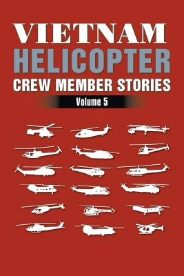 Vietnam Helicopter Crew Member Stories: Volume 5 by Graham, H. D.