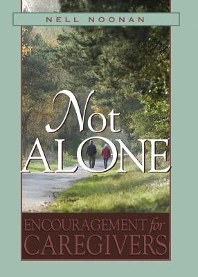 Not Alone: Encouragement for Caregivers by Noonan, Nell E.