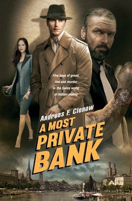 A Most Private Bank: Five days of greed, lies and murder in the Swiss world of hidden money by Clenow, Andreas F.
