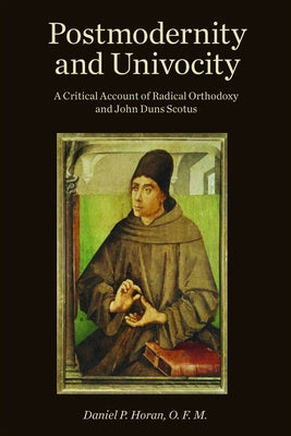 Postmodernity and Univocity: A Critical Account of Radical Orthodoxy and John Duns Scotus by Horan, Daniel P.