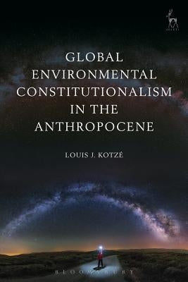 Global Environmental Constitutionalism in the Anthropocene by Kotzé, Louis J.