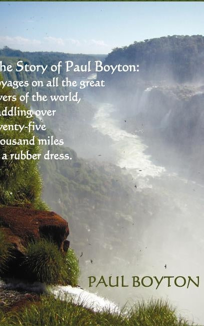 The Story of Paul Boyton: Voyages on All The Great Rivers of The World, Paddling Over Twenty-Five Thousand Miles in a Rubber Dress; A Rare Tale by Boyton, Paul