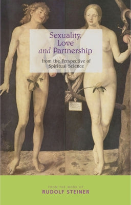 Sexuality, Love and Partnership: From the Perspective of Spiritual Science by Steiner, Rudolf