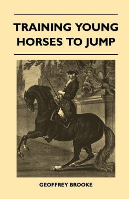 Training Young Horses To Jump by Brooke, Geoffrey