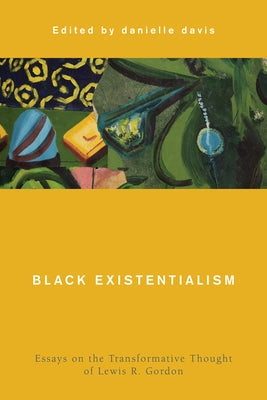 Black Existentialism: Essays on the Transformative Thought of Lewis R. Gordon by Davis, Danielle