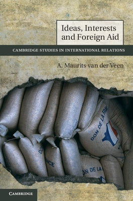 Ideas, Interests and Foreign Aid by Van Der Veen, A. Maurits