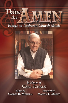 Thine the Amen: Essays on Lutheran Church Music - In Honor of Carl Schalk by Messerli, Carlos R.