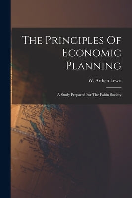 The Principles Of Economic Planning by W Arthen Lewis
