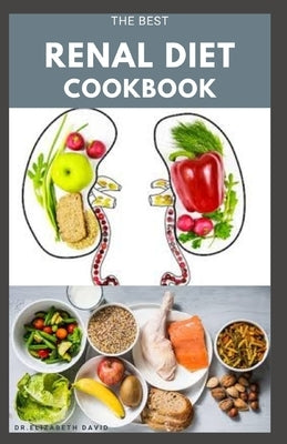 The Best Renal Diet Cookbook: Low Sodium, Low Potassium & Low Phosphorus Renal Diet Recipes for Healthy Kidneys by David, Elizabeth