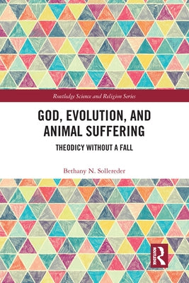 God, Evolution, and Animal Suffering: Theodicy Without a Fall by Sollereder, Bethany N.