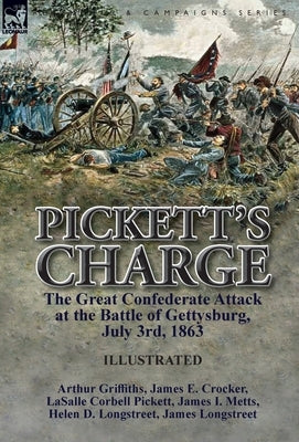 Pickett's Charge: the Great Confederate Attack at the Battle of Gettysburg, July 3rd, 1863 by Griffiths, Arthur
