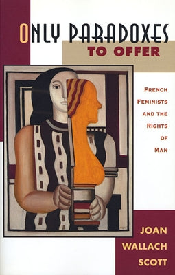 Only Paradoxes to Offer: French Feminists and the Rights of Man by Scott, Joan Wallace