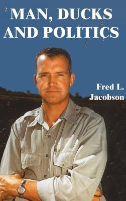 Man, Ducks and Politics by Jacobson, Fred L.