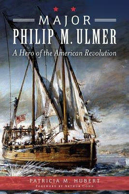 Major Philip M. Ulmer:: A Hero of the American Revolution by Hubert, Patricia M.