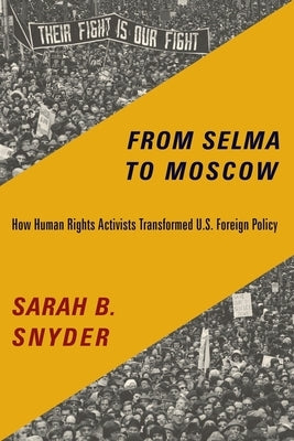 From Selma to Moscow: How Human Rights Activists Transformed U.S. Foreign Policy by Snyder, Sarah B.