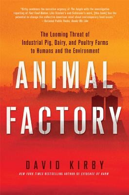 Animal Factory: The Looming Threat of Industrial Pig, Dairy, and Poultry Farms to Humans and the Environment by Kirby, David
