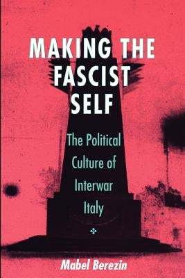 Making the Fascist Self: Privatizing the Russian Economy by Berezin, Mabel