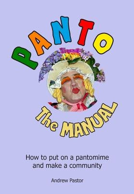 Panto: The MANUAL: How to put on a pantomime and make a community. by Hesketh, Brian
