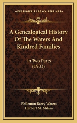 A Genealogical History Of The Waters And Kindred Families: In Two Parts (1903) by Waters, Philemon Barry