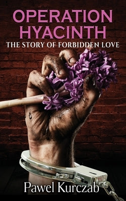 Operation Hyacinth: The Story of Forbidden Love by Kurczab, Pawel