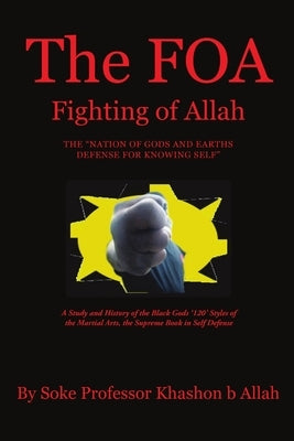 The FOA Fighting of Allah the Nation of Gods and Earths Defense for Knowing Self: A Study and History of the Black Gods '120' Styles of the Martial Ar by Allah, Khashon