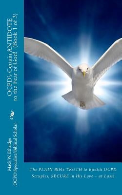OCPD's Certain Antidote to the Fear of God! Book 1 of 3: The Plain Bible Truth to Banish OCPD Scruples, Secure in His Love, at Last! by Ethridge, Mack W.