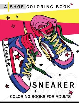 Sneaker coloring book: A Shoe coloring book for Adults by Adult Coloring Book