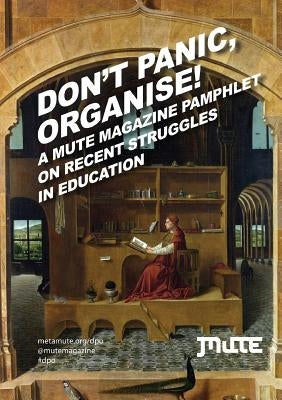 Don't Panic, Organise! a Mute Magazine Pamphlet on Recent Struggles in Education by Caffentzis, George