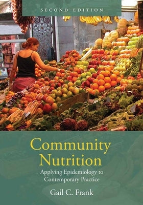Community Nutrition: Applying Epidemiology to Contemporary Practice: Applying Epidemiology to Contemporary Practice by Frank, Gail
