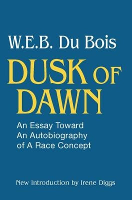 Dusk of Dawn: An Essay Toward an Autobiography of a Race Concept by DuBois, W. E. B.
