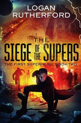The Siege of the Supers (The First Superhero, Book Two) by Rutherford, Logan