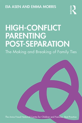 High-Conflict Parenting Post-Separation: The Making and Breaking of Family Ties by Asen, Eia