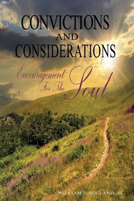 Convictions and Considerations: Encouragement for the Soul by Holland, William F., Jr.
