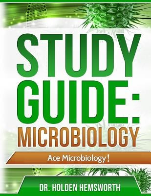Ace Microbiology!: The EASY Guide to Ace Microbiology by Hemsworth, Holden