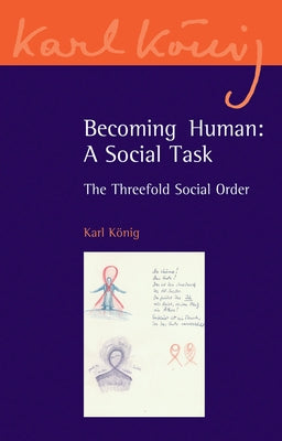 Becoming Human: A Social Task: The Threefold Social Order by König, Karl