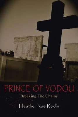 Prince of Vodou: Breaking the Chains by Rodin, Heather Rae