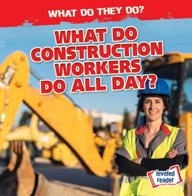 What Do Construction Workers Do All Day? by Mahoney, Emily