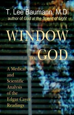Window to God: A Medical and Scientific Analysis of the Edgar Cayce Readings by Baumann M. D., T. Lee