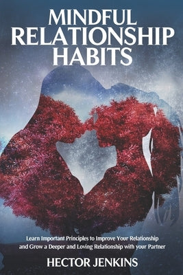 Mindful Relationship Habits: How to grow a deeper and loving relationship with your partner by Jenkins, Hector